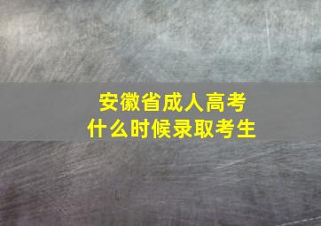 安徽省成人高考什么时候录取考生