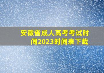 安徽省成人高考考试时间2023时间表下载