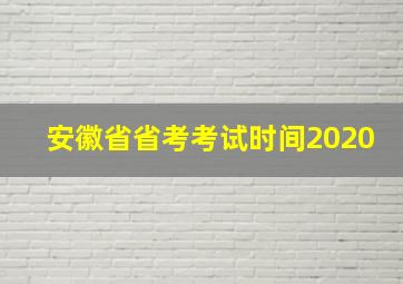 安徽省省考考试时间2020