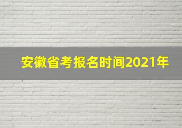 安徽省考报名时间2021年