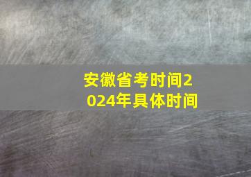 安徽省考时间2024年具体时间