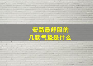 安踏最舒服的几款气垫是什么