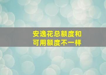 安逸花总额度和可用额度不一样