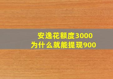 安逸花额度3000为什么就能提现900