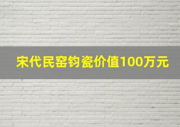 宋代民窑钧瓷价值100万元