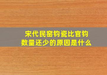 宋代民窑钧瓷比官钧数量还少的原因是什么