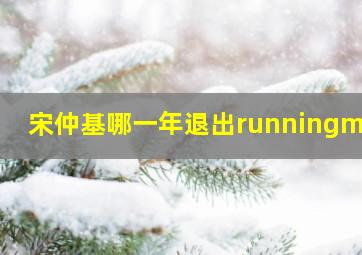 宋仲基哪一年退出runningman