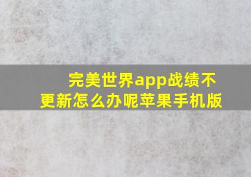 完美世界app战绩不更新怎么办呢苹果手机版