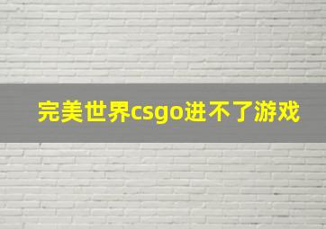 完美世界csgo进不了游戏