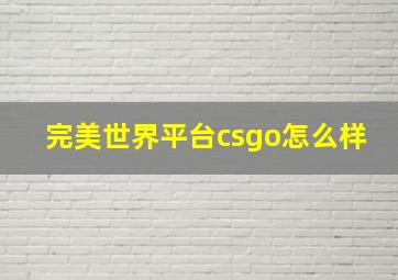 完美世界平台csgo怎么样