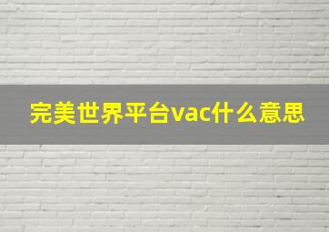 完美世界平台vac什么意思