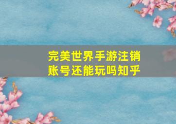 完美世界手游注销账号还能玩吗知乎