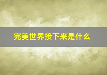 完美世界接下来是什么