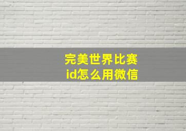 完美世界比赛id怎么用微信