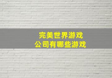 完美世界游戏公司有哪些游戏