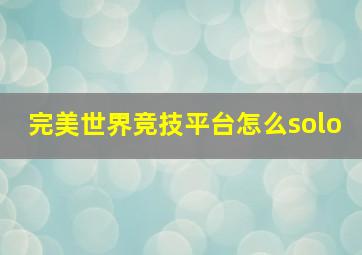 完美世界竞技平台怎么solo