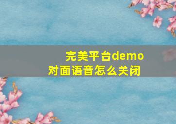 完美平台demo对面语音怎么关闭