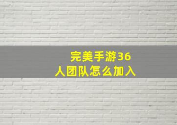 完美手游36人团队怎么加入