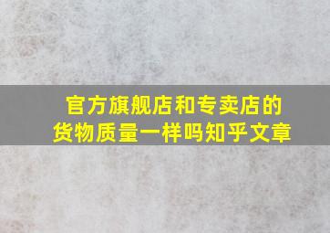 官方旗舰店和专卖店的货物质量一样吗知乎文章