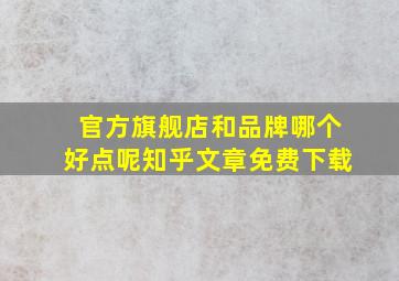 官方旗舰店和品牌哪个好点呢知乎文章免费下载