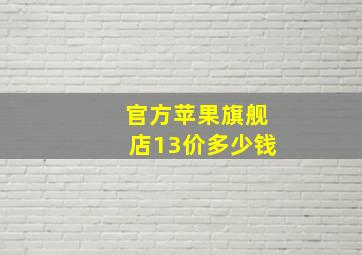 官方苹果旗舰店13价多少钱