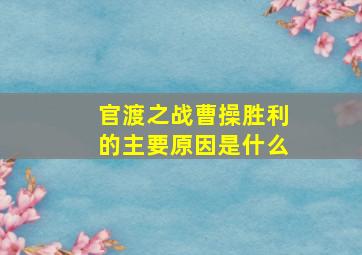 官渡之战曹操胜利的主要原因是什么