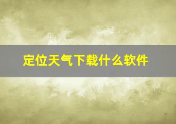 定位天气下载什么软件