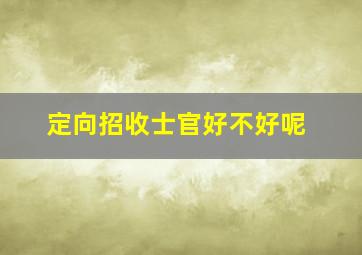 定向招收士官好不好呢