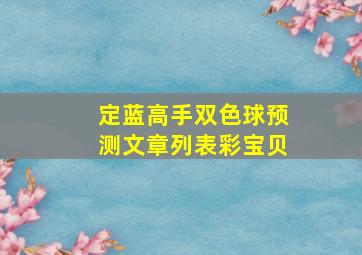 定蓝高手双色球预测文章列表彩宝贝