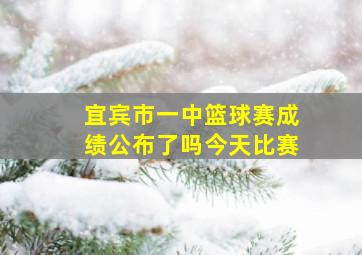 宜宾市一中篮球赛成绩公布了吗今天比赛