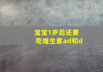 宝宝1岁后还要吃维生素ad和d