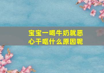 宝宝一喝牛奶就恶心干呕什么原因呢