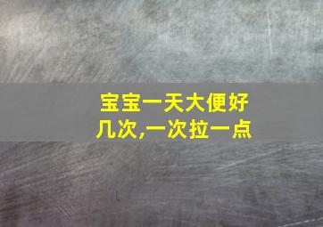 宝宝一天大便好几次,一次拉一点