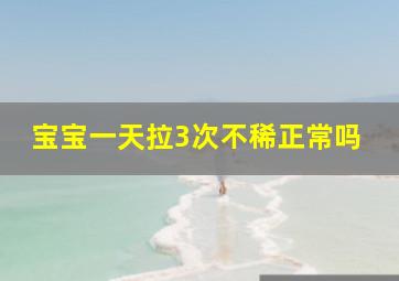 宝宝一天拉3次不稀正常吗