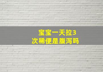 宝宝一天拉3次稀便是腹泻吗