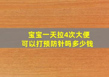 宝宝一天拉4次大便可以打预防针吗多少钱