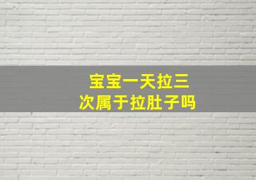 宝宝一天拉三次属于拉肚子吗