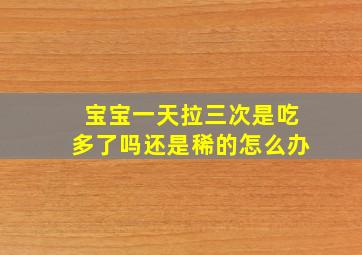 宝宝一天拉三次是吃多了吗还是稀的怎么办