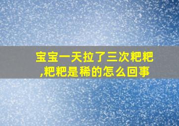 宝宝一天拉了三次粑粑,粑粑是稀的怎么回事