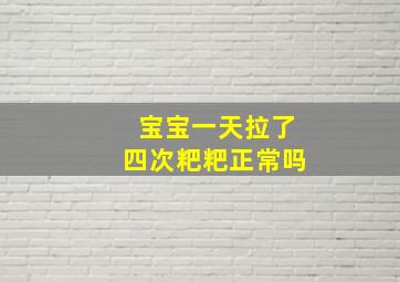 宝宝一天拉了四次粑粑正常吗