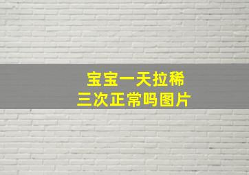 宝宝一天拉稀三次正常吗图片