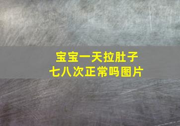 宝宝一天拉肚子七八次正常吗图片