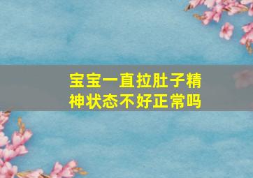 宝宝一直拉肚子精神状态不好正常吗