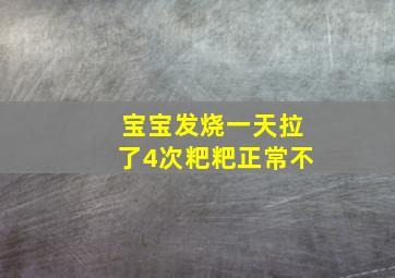 宝宝发烧一天拉了4次粑粑正常不