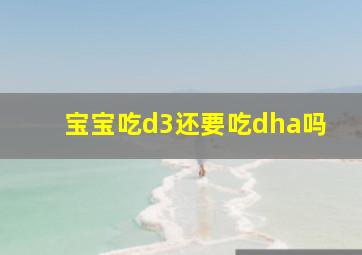 宝宝吃d3还要吃dha吗