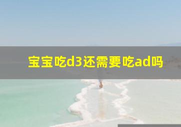 宝宝吃d3还需要吃ad吗