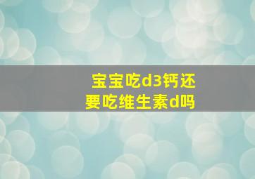 宝宝吃d3钙还要吃维生素d吗