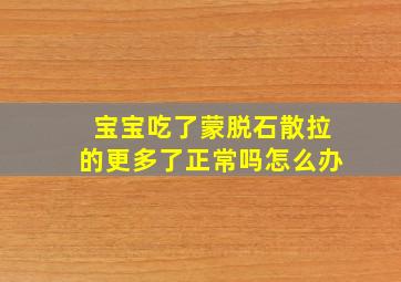 宝宝吃了蒙脱石散拉的更多了正常吗怎么办