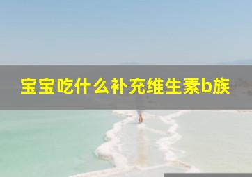 宝宝吃什么补充维生素b族