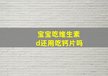 宝宝吃维生素d还用吃钙片吗